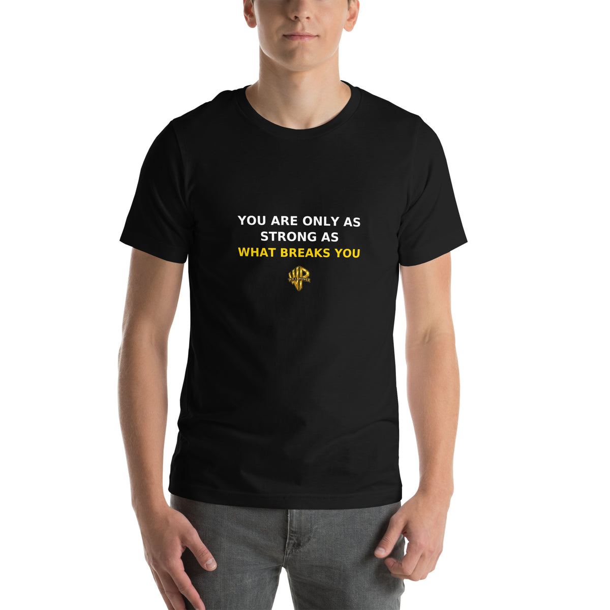 Front digital mockup of a black Will Power tee with “You Are Only as Strong as What Breaks You” in white and yellow above the gold logo.